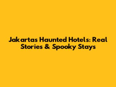 Jakarta's Haunted Hotels: Real Stories & Spooky Stays