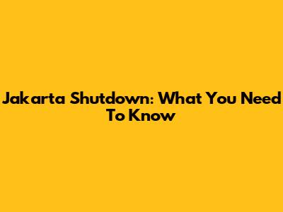 Jakarta Shutdown: What You Need To Know