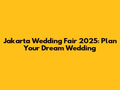 Jakarta Wedding Fair 2025: Plan Your Dream Wedding
