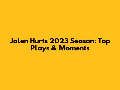 Jalen Hurts' 2023 Season: Top Plays & Moments