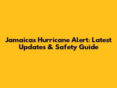 Jamaica's Hurricane Alert: Latest Updates & Safety Guide