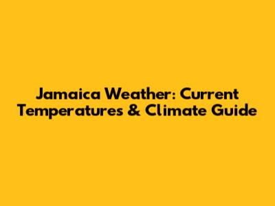 Jamaica Weather: Current Temperatures & Climate Guide