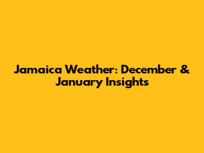 Jamaica Weather: December & January Insights