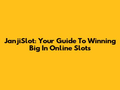JanjiSlot: Your Guide To Winning Big In Online Slots