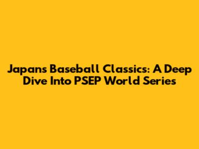 Japan's Baseball Classics: A Deep Dive Into PSEP World Series