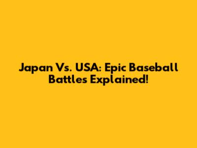 Japan Vs. USA: Epic Baseball Battles Explained!