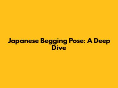 Japanese Begging Pose: A Deep Dive