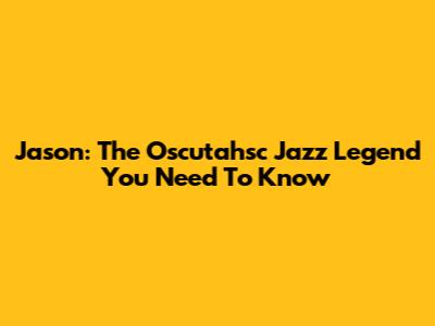 Jason: The Oscutahsc Jazz Legend You Need To Know