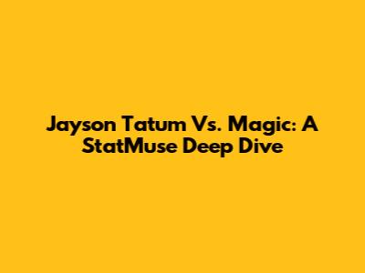 Jayson Tatum Vs. Magic: A StatMuse Deep Dive