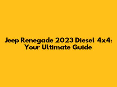 Jeep Renegade 2023 Diesel 4x4: Your Ultimate Guide