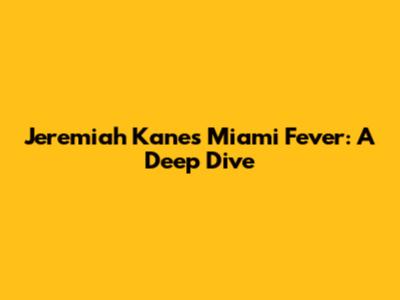Jeremiah Kane's Miami Fever: A Deep Dive