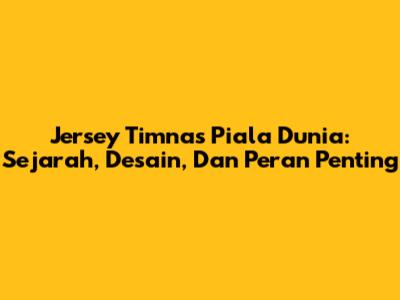 Jersey Timnas Piala Dunia: Sejarah, Desain, Dan Peran Penting
