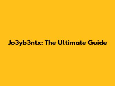 Jo3yb3ntx: The Ultimate Guide