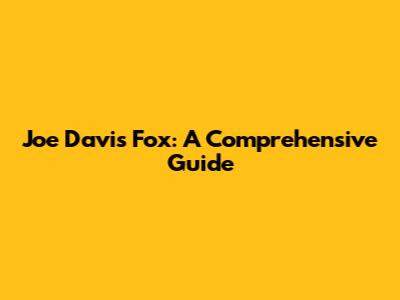 Joe Davis Fox: A Comprehensive Guide