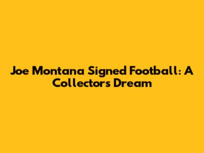 Joe Montana Signed Football: A Collector's Dream