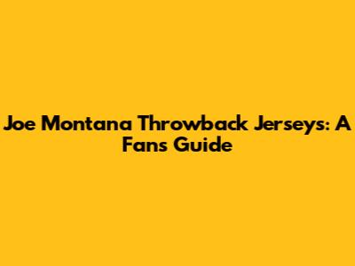Joe Montana Throwback Jerseys: A Fan's Guide