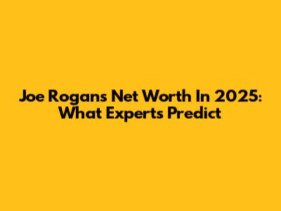 Joe Rogan's Net Worth In 2025: What Experts Predict