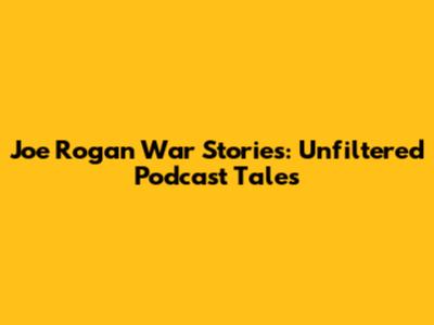 Joe Rogan War Stories: Unfiltered Podcast Tales