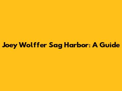 Joey Wolffer Sag Harbor: A Guide