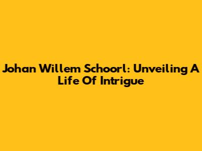 Johan Willem Schoorl: Unveiling A Life Of Intrigue
