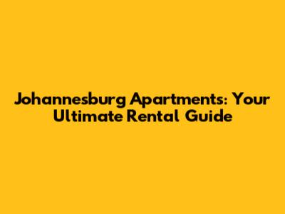 Johannesburg Apartments: Your Ultimate Rental Guide