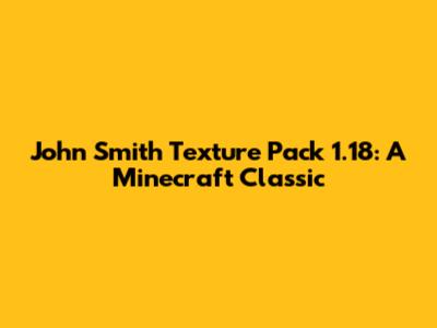 John Smith Texture Pack 1.18: A Minecraft Classic