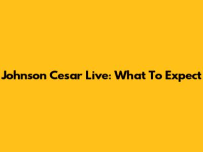 Johnson Cesar Live: What To Expect