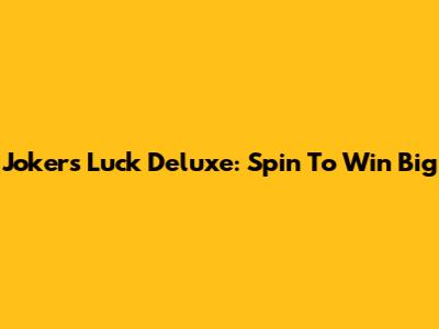 Joker's Luck Deluxe: Spin To Win Big