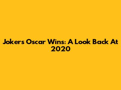 Joker's Oscar Wins: A Look Back At 2020