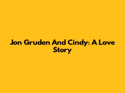 Jon Gruden And Cindy: A Love Story
