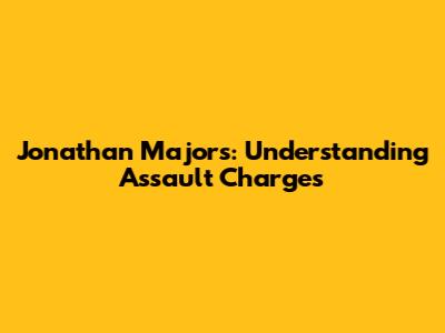 Jonathan Majors: Understanding Assault Charges