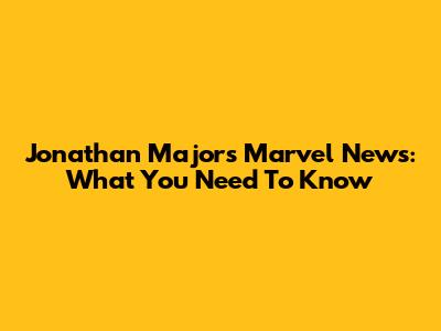 Jonathan Majors Marvel News: What You Need To Know