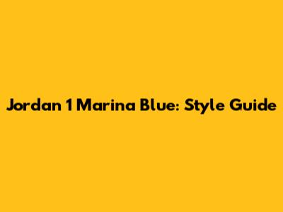 Jordan 1 Marina Blue: Style Guide