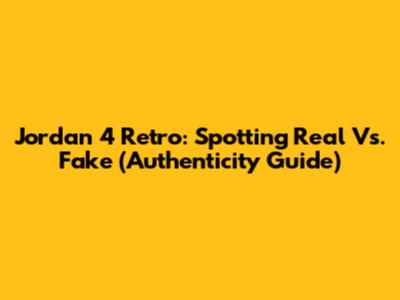 Jordan 4 Retro: Spotting Real Vs. Fake (Authenticity Guide)