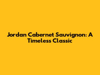 Jordan Cabernet Sauvignon: A Timeless Classic