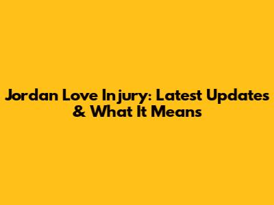Jordan Love Injury: Latest Updates & What It Means