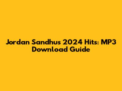Jordan Sandhu's 2024 Hits: MP3 Download Guide