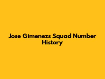 Jose Gimenez's Squad Number History