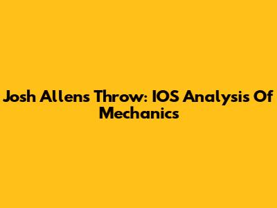 Josh Allen's Throw: IOS Analysis Of Mechanics