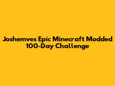 Joshemve's Epic Minecraft Modded 100-Day Challenge