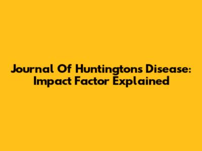 Journal Of Huntington's Disease: Impact Factor Explained