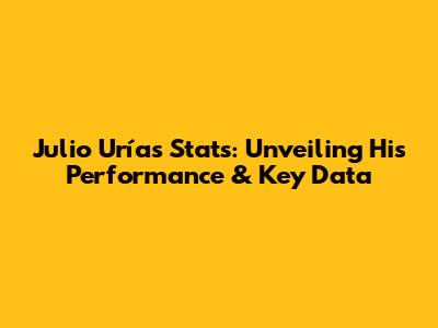 Julio Urías Stats: Unveiling His Performance & Key Data