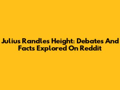 Julius Randle's Height: Debates And Facts Explored On Reddit