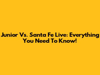 Junior Vs. Santa Fe Live: Everything You Need To Know!