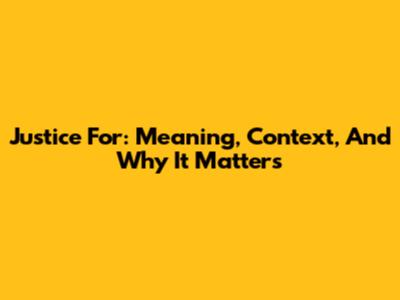 Justice For: Meaning, Context, And Why It Matters