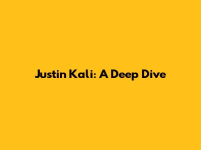 Justin Kali: A Deep Dive