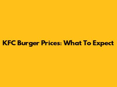 KFC Burger Prices: What To Expect