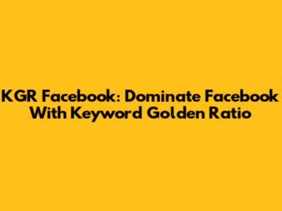 KGR Facebook: Dominate Facebook With Keyword Golden Ratio