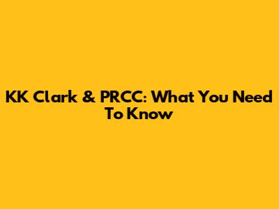 KK Clark & PRCC: What You Need To Know