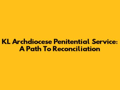KL Archdiocese Penitential Service: A Path To Reconciliation